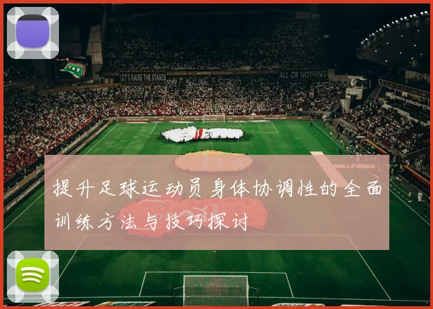 提升足球运动员身体协调性的全面训练方法与技巧探讨