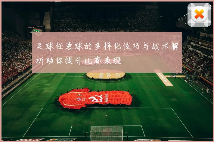 足球任意球的多样化技巧与战术解析助你提升比赛表现